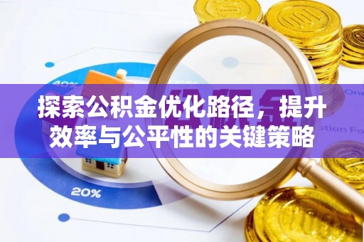 果洛探索公积金优化路径，提升效率与公平性的关键策略
