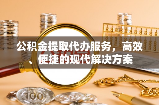 果洛公积金提取代办服务，高效、便捷的现代解决方案