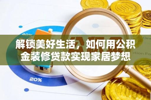 果洛解锁美好生活，如何用公积金装修贷款实现家居梦想