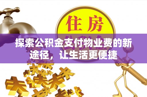 果洛探索公积金支付物业费的新途径，让生活更便捷