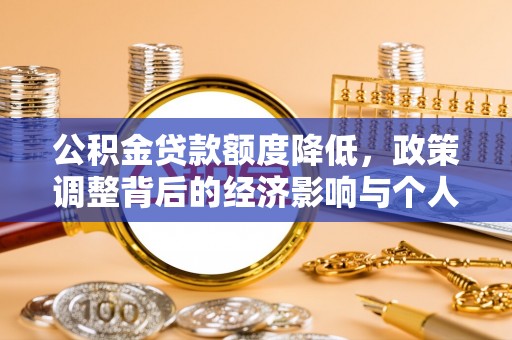 果洛公积金贷款额度降低，政策调整背后的经济影响与个人应对策略