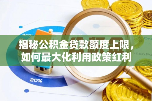 果洛揭秘公积金贷款额度上限，如何最大化利用政策红利