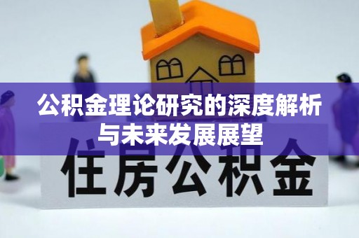 果洛公积金理论研究的深度解析与未来发展展望
