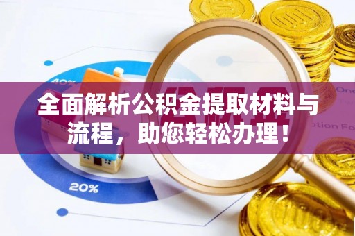 果洛全面解析公积金提取材料与流程，助您轻松办理！