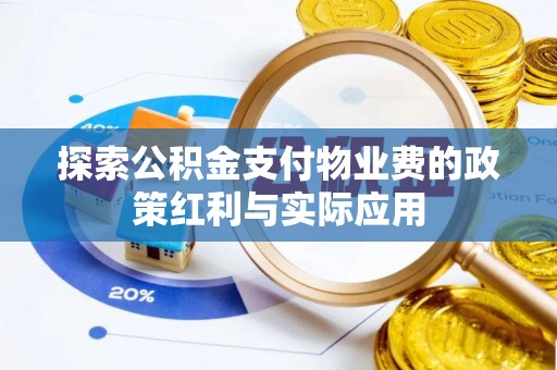 果洛探索公积金支付物业费的政策红利与实际应用