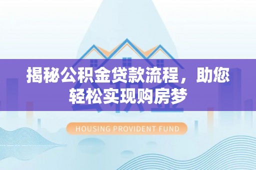 果洛揭秘公积金贷款流程，助您轻松实现购房梦