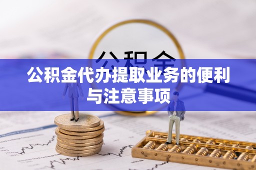 果洛公积金代办提取业务的便利与注意事项