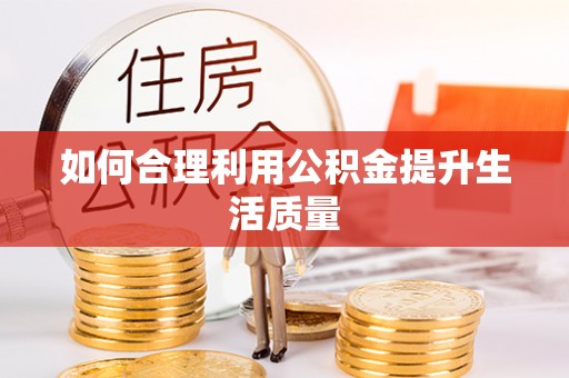 果洛如何合理利用公积金提升生活质量