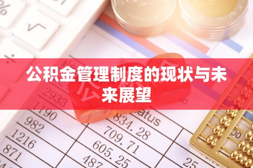果洛公积金管理制度的现状与未来展望