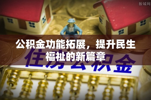 果洛公积金功能拓展，提升民生福祉的新篇章