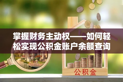果洛掌握财务主动权——如何轻松实现公积金账户余额查询