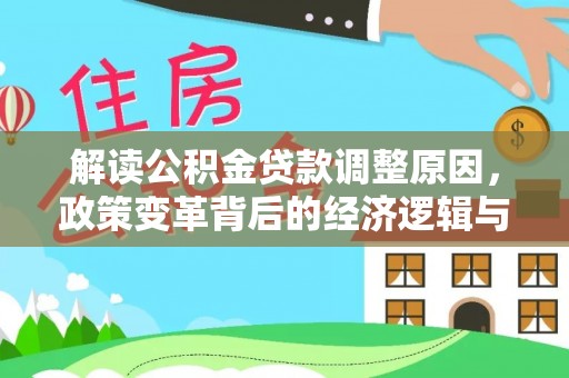 果洛解读公积金贷款调整原因，政策变革背后的经济逻辑与民生影响