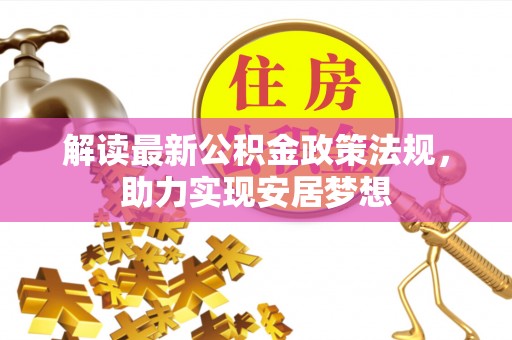 果洛解读最新公积金政策法规，助力实现安居梦想