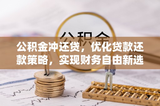 果洛公积金冲还贷，优化贷款还款策略，实现财务自由新选择